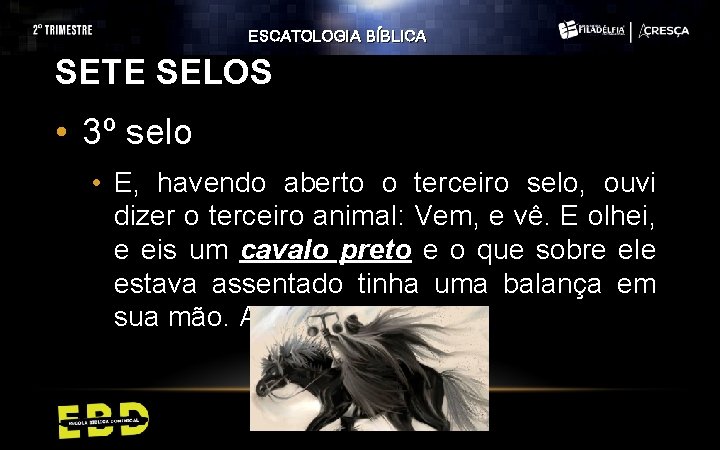 ESCATOLOGIA BÍBLICA SETE SELOS • 3º selo • E, havendo aberto o terceiro selo,