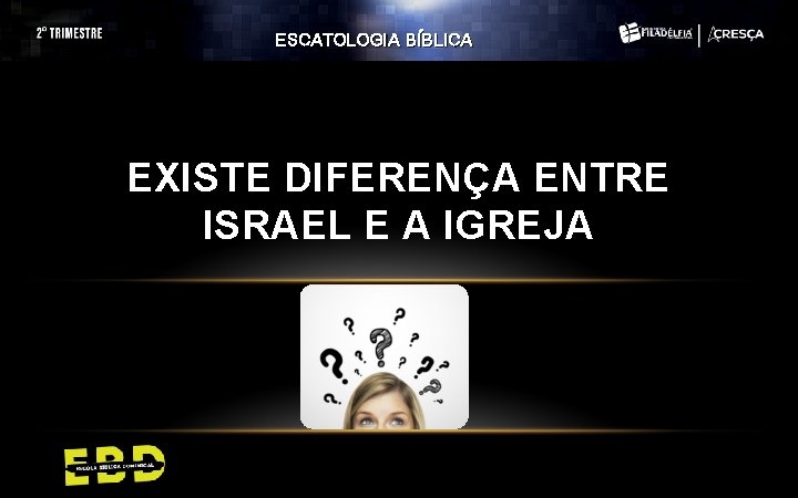 ESCATOLOGIA BÍBLICA EXISTE DIFERENÇA ENTRE ISRAEL E A IGREJA 