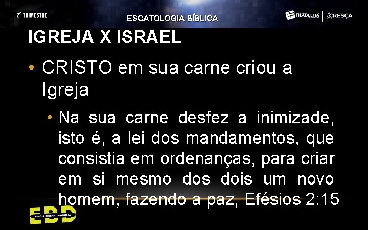 ESCATOLOGIA BÍBLICA IGREJA X ISRAEL • CRISTO em sua carne criou a Igreja •