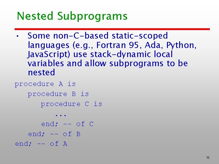 Nested Subprograms • Some non-C-based static-scoped languages (e. g. , Fortran 95, Ada, Python,