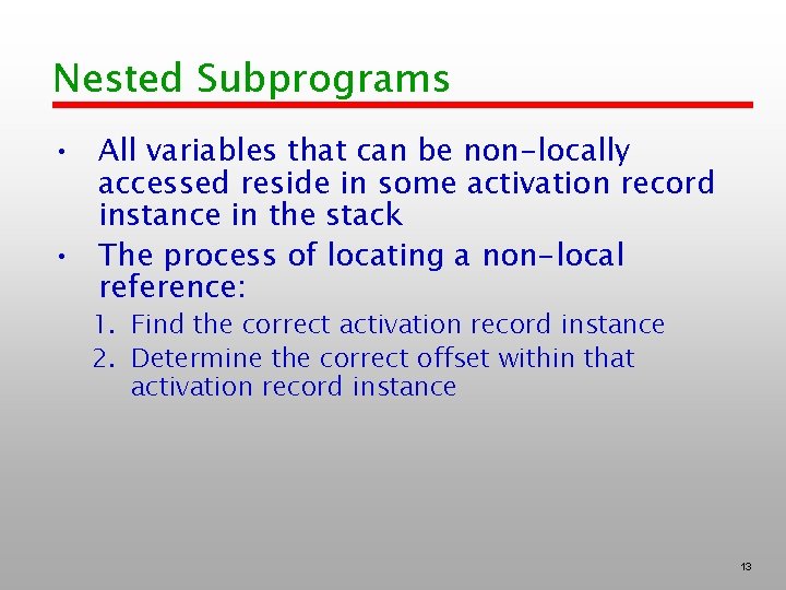 Nested Subprograms • All variables that can be non-locally accessed reside in some activation