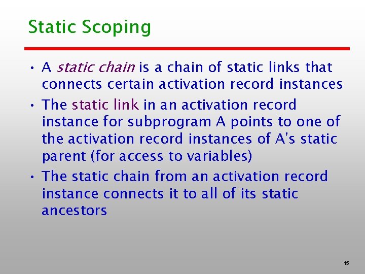 Static Scoping • A static chain is a chain of static links that connects