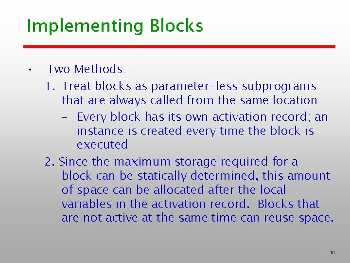 Implementing Blocks • Two Methods: 1. Treat blocks as parameter-less subprograms that are always