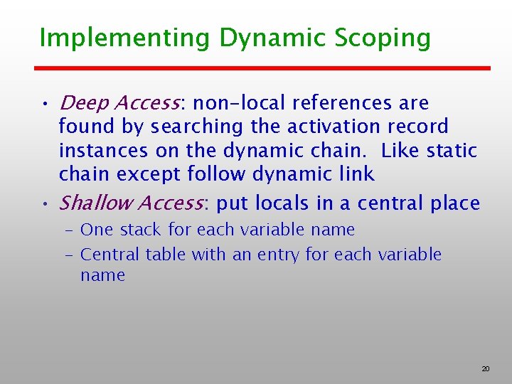 Implementing Dynamic Scoping • Deep Access: non-local references are found by searching the activation