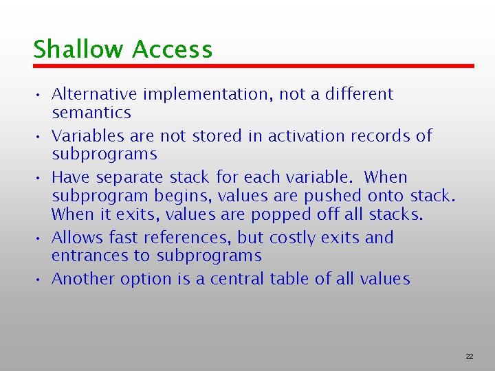 Shallow Access • Alternative implementation, not a different semantics • Variables are not stored