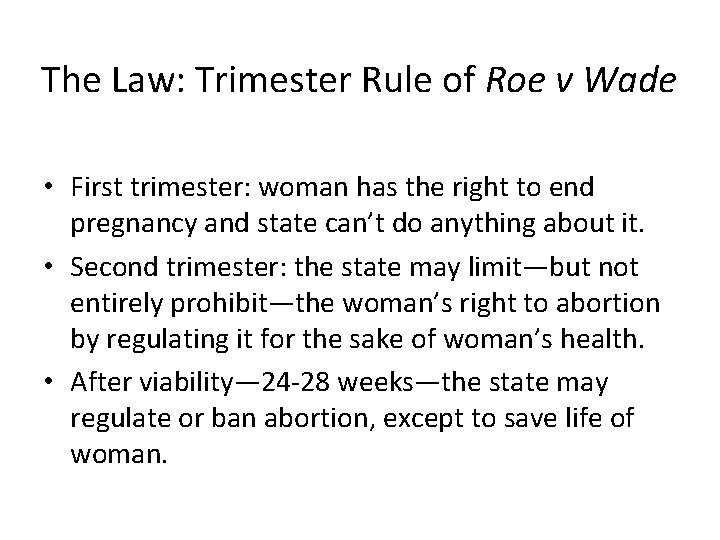 The Law: Trimester Rule of Roe v Wade • First trimester: woman has the