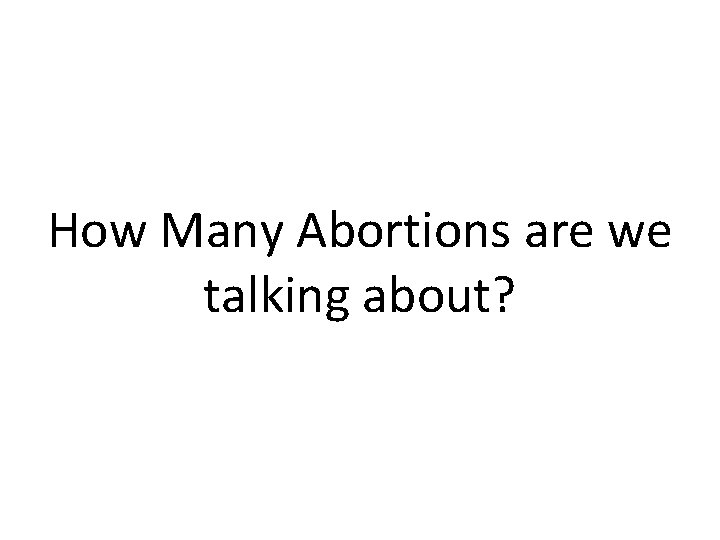 How Many Abortions are we talking about? 
