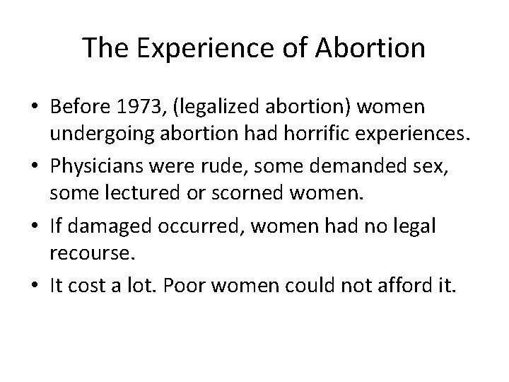 The Experience of Abortion • Before 1973, (legalized abortion) women undergoing abortion had horrific