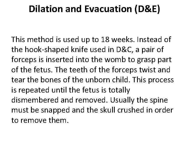 Dilation and Evacuation (D&E) This method is used up to 18 weeks. Instead of
