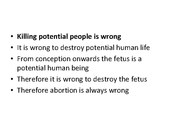  • Killing potential people is wrong • It is wrong to destroy potential