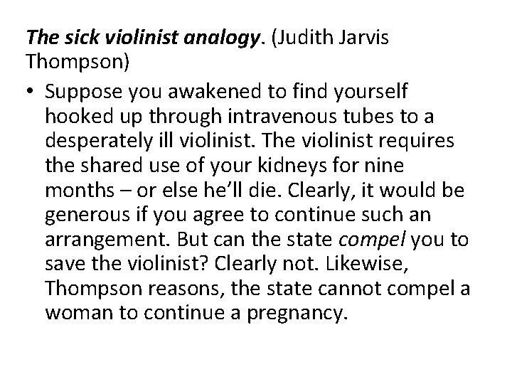 The sick violinist analogy. (Judith Jarvis Thompson) • Suppose you awakened to find yourself