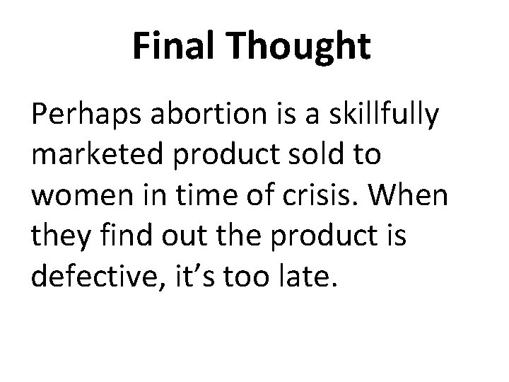 Final Thought Perhaps abortion is a skillfully marketed product sold to women in time