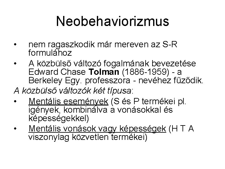 Neobehaviorizmus • nem ragaszkodik már mereven az S-R formulához • A közbülső változó fogalmának