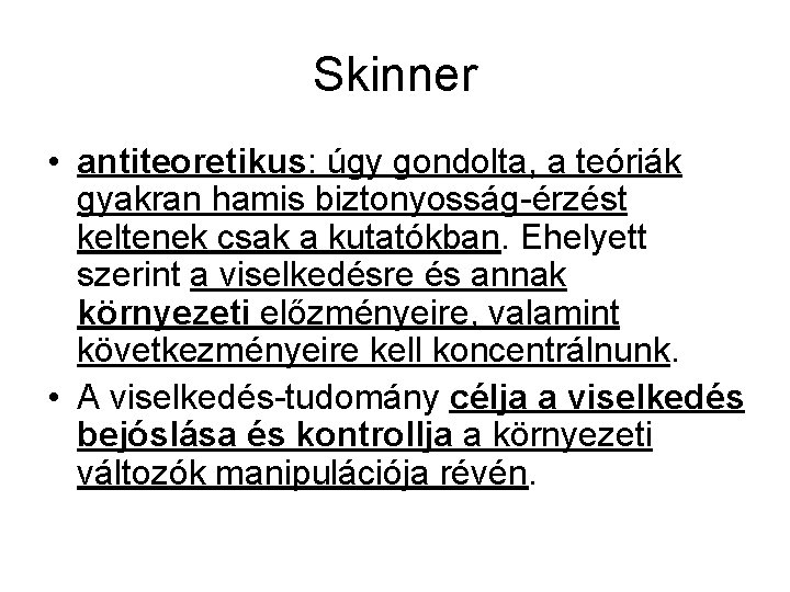Skinner • antiteoretikus: úgy gondolta, a teóriák gyakran hamis biztonyosság-érzést keltenek csak a kutatókban.