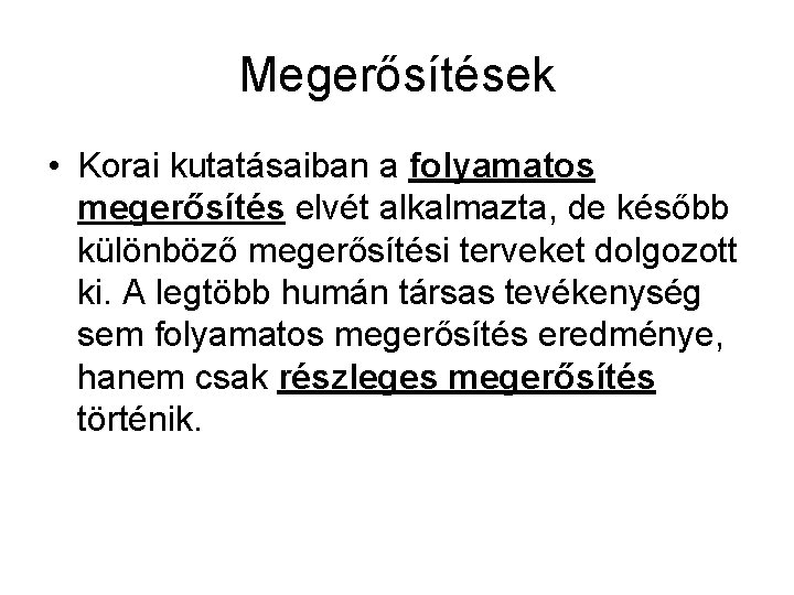 Megerősítések • Korai kutatásaiban a folyamatos megerősítés elvét alkalmazta, de később különböző megerősítési terveket