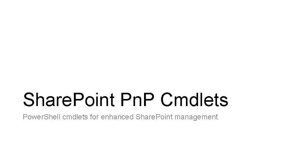 Share. Point Pn. P Cmdlets Power. Shell cmdlets for enhanced Share. Point management 