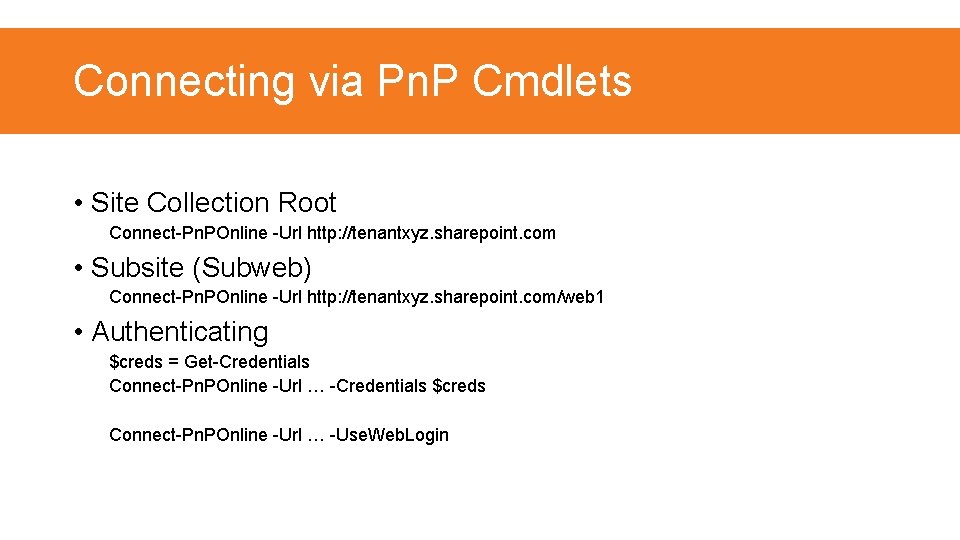 Connecting via Pn. P Cmdlets • Site Collection Root Connect-Pn. POnline -Url http: //tenantxyz.