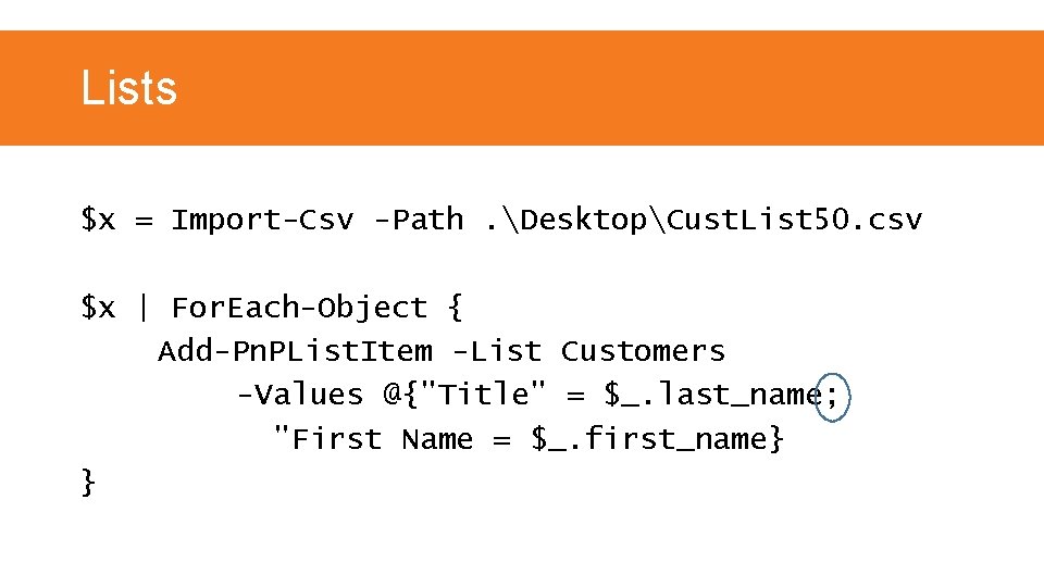 Lists $x = Import-Csv -Path. DesktopCust. List 50. csv $x | For. Each-Object {