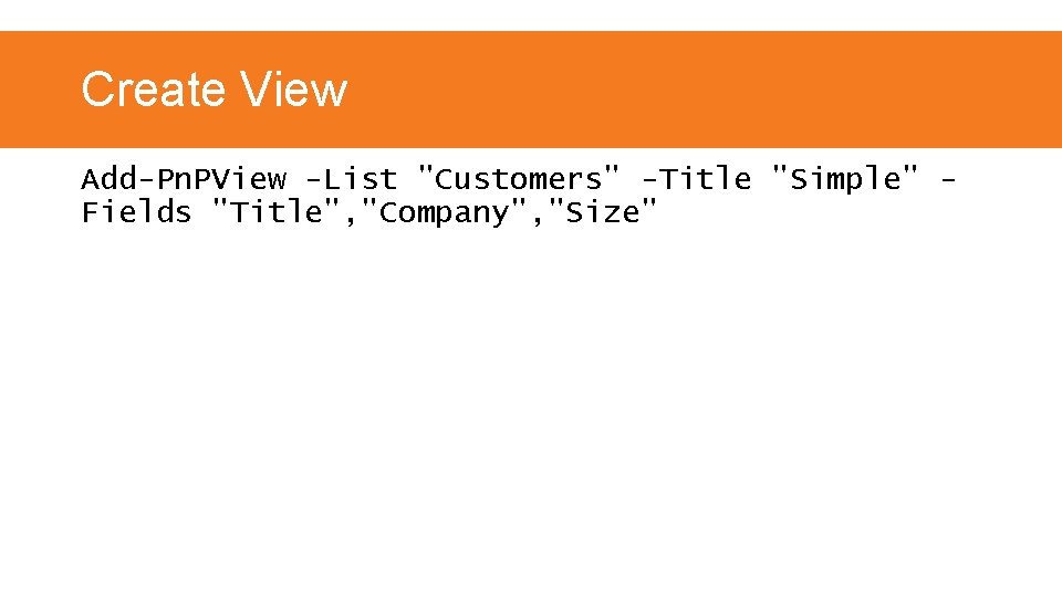 Create View Add-Pn. PView -List "Customers" -Title "Simple" Fields "Title", "Company", "Size" 