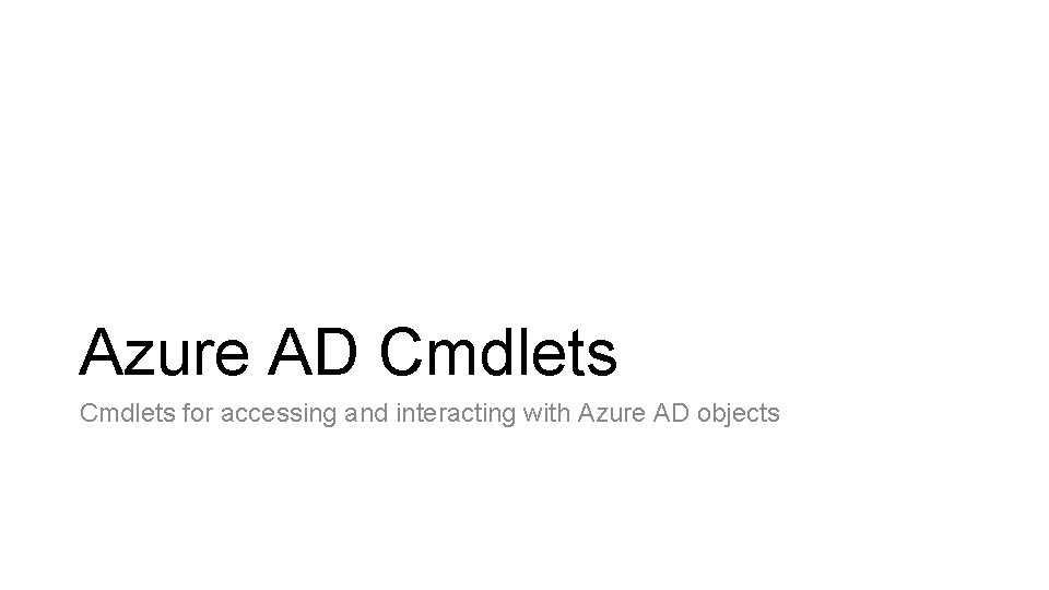 Azure AD Cmdlets for accessing and interacting with Azure AD objects 