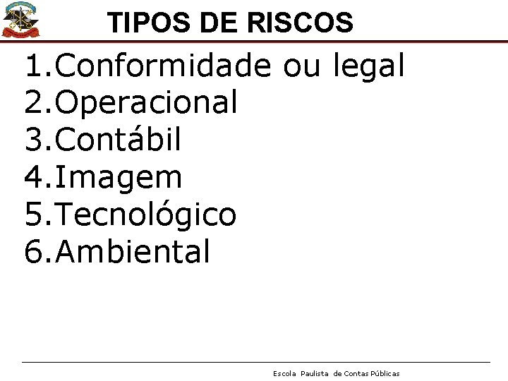 TIPOS DE RISCOS 1. Conformidade ou legal 2. Operacional 3. Contábil 4. Imagem 5.