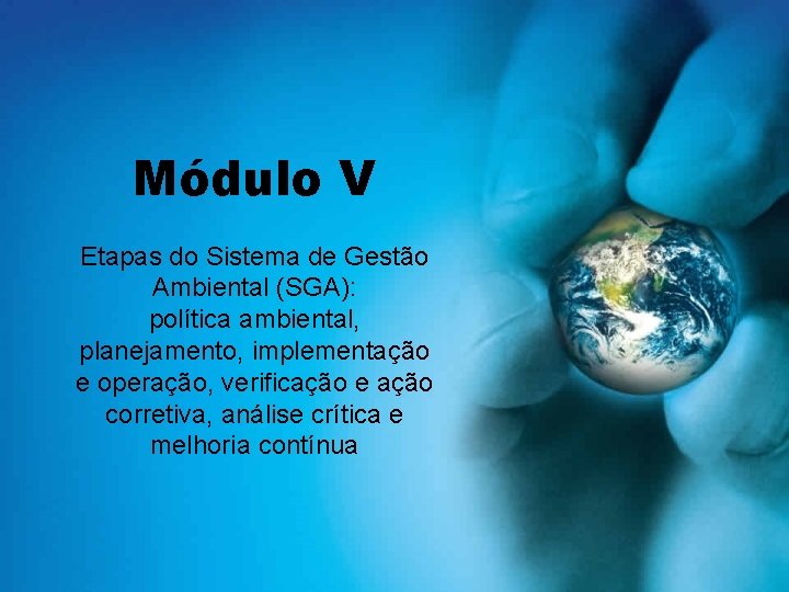 Módulo V Etapas do Sistema de Gestão Ambiental (SGA): política ambiental, planejamento, implementação e