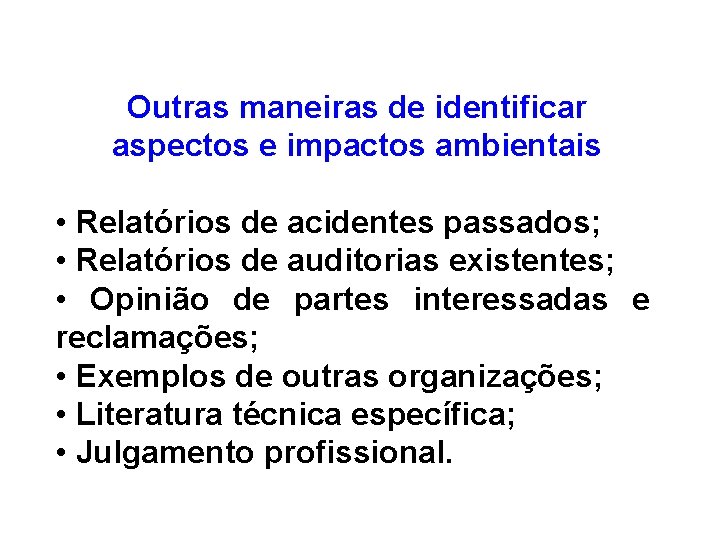 Outras maneiras de identificar aspectos e impactos ambientais • Relatórios de acidentes passados; •