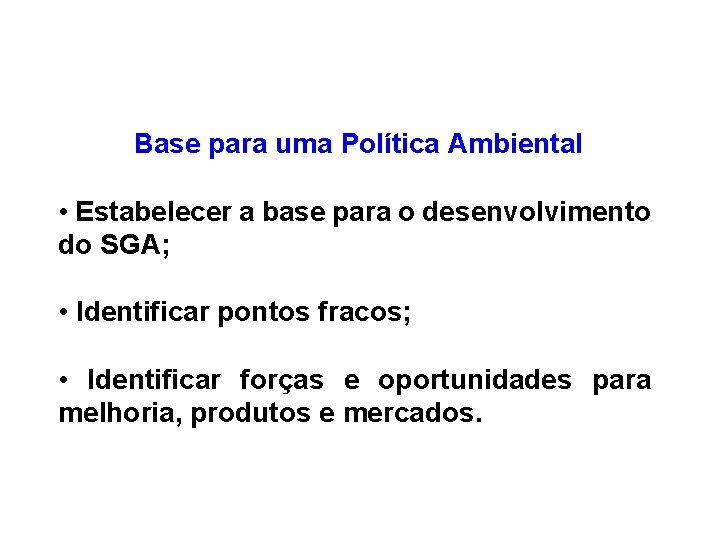 Base para uma Política Ambiental • Estabelecer a base para o desenvolvimento do SGA;