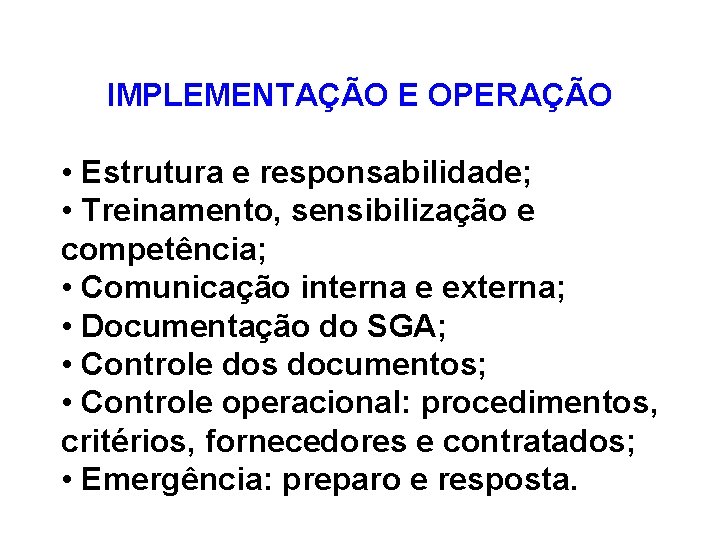 IMPLEMENTAÇÃO E OPERAÇÃO • Estrutura e responsabilidade; • Treinamento, sensibilização e competência; • Comunicação