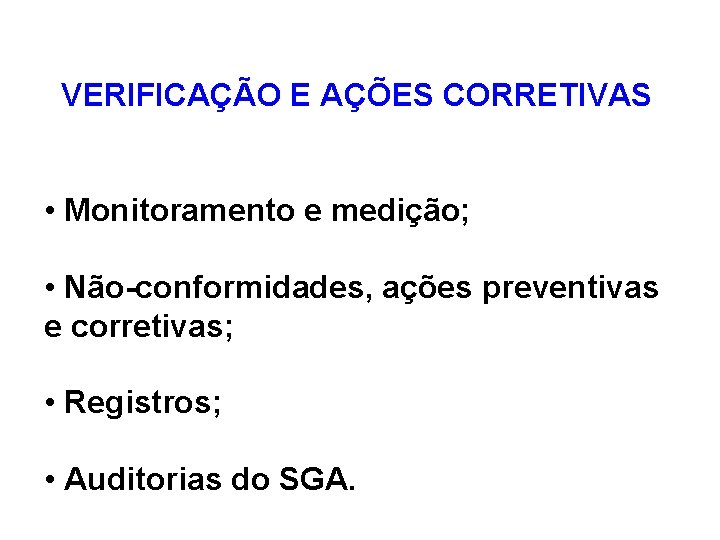 VERIFICAÇÃO E AÇÕES CORRETIVAS • Monitoramento e medição; • Não-conformidades, ações preventivas e corretivas;