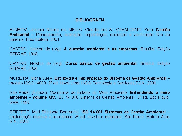 BIBLIOGRAFIA ALMEIDA, Josimar Ribeiro de; MELLO, Claudia dos S. ; CAVALCANTI, Yara. Gestão Ambiental