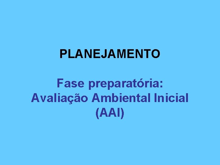 PLANEJAMENTO Fase preparatória: Avaliação Ambiental Inicial (AAI) 