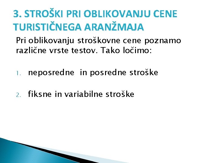 3. STROŠKI PRI OBLIKOVANJU CENE TURISTIČNEGA ARANŽMAJA Pri oblikovanju stroškovne cene poznamo različne vrste