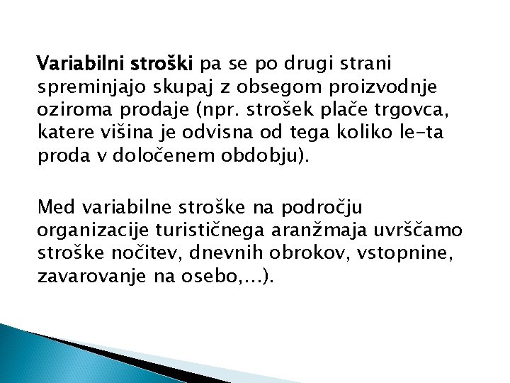 Variabilni stroški pa se po drugi strani spreminjajo skupaj z obsegom proizvodnje oziroma prodaje