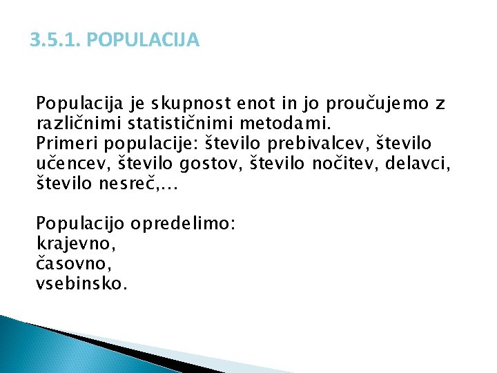 3. 5. 1. POPULACIJA Populacija je skupnost enot in jo proučujemo z različnimi statističnimi