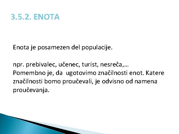 3. 5. 2. ENOTA Enota je posamezen del populacije. npr. prebivalec, učenec, turist, nesreča,