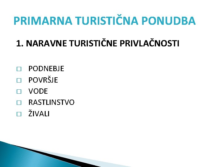 PRIMARNA TURISTIČNA PONUDBA 1. NARAVNE TURISTIČNE PRIVLAČNOSTI � � � PODNEBJE POVRŠJE VODE RASTLINSTVO