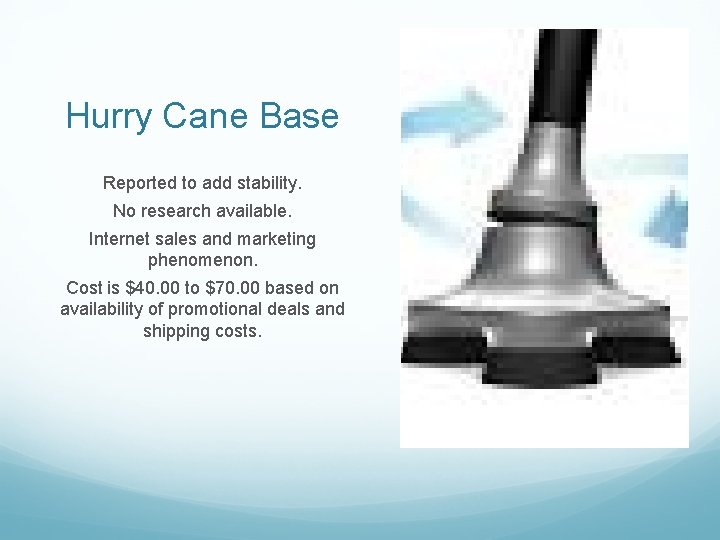 Hurry Cane Base Reported to add stability. No research available. Internet sales and marketing