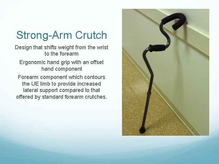 Strong-Arm Crutch Design that shifts weight from the wrist to the forearm Ergonomic hand