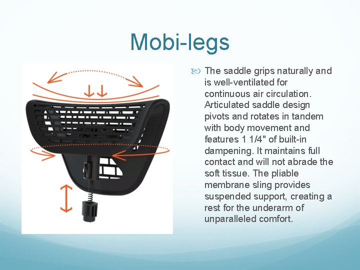 Mobi-legs The saddle grips naturally and is well-ventilated for continuous air circulation. Articulated saddle Mobi-legs The saddle grips naturally and is well-ventilated for continuous air circulation. Articulated saddle