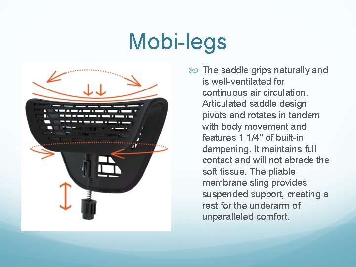 Mobi-legs The saddle grips naturally and is well-ventilated for continuous air circulation. Articulated saddle