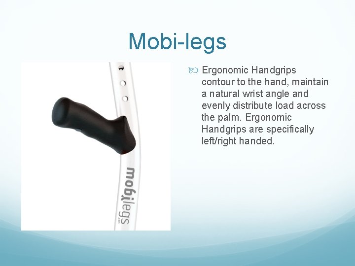 Mobi-legs Ergonomic Handgrips contour to the hand, maintain a natural wrist angle and evenly