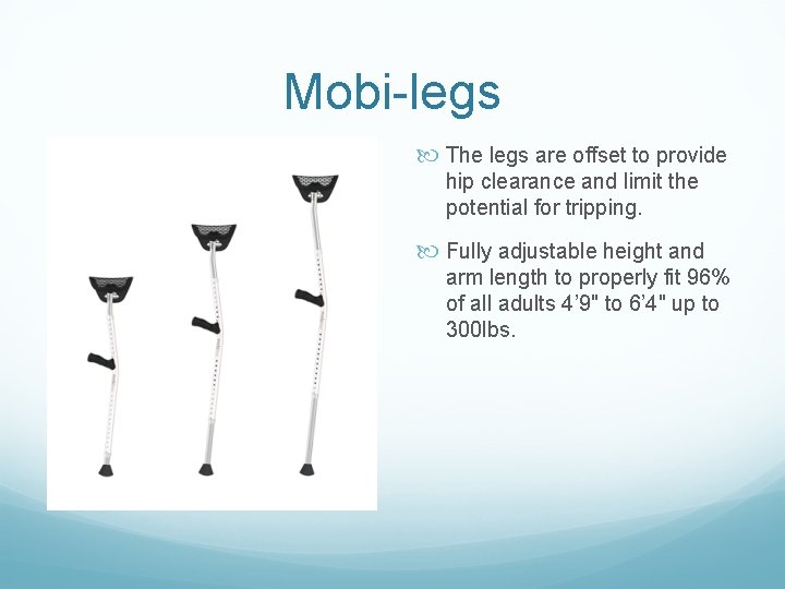 Mobi-legs The legs are offset to provide hip clearance and limit the potential for