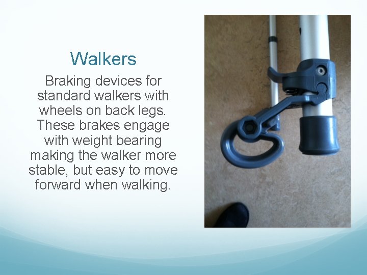 Walkers Braking devices for standard walkers with wheels on back legs. These brakes engage Walkers Braking devices for standard walkers with wheels on back legs. These brakes engage