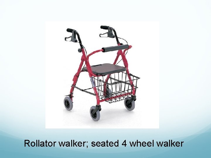 Rollator walker; seated 4 wheel walker  Rollator walker; seated 4 wheel walker