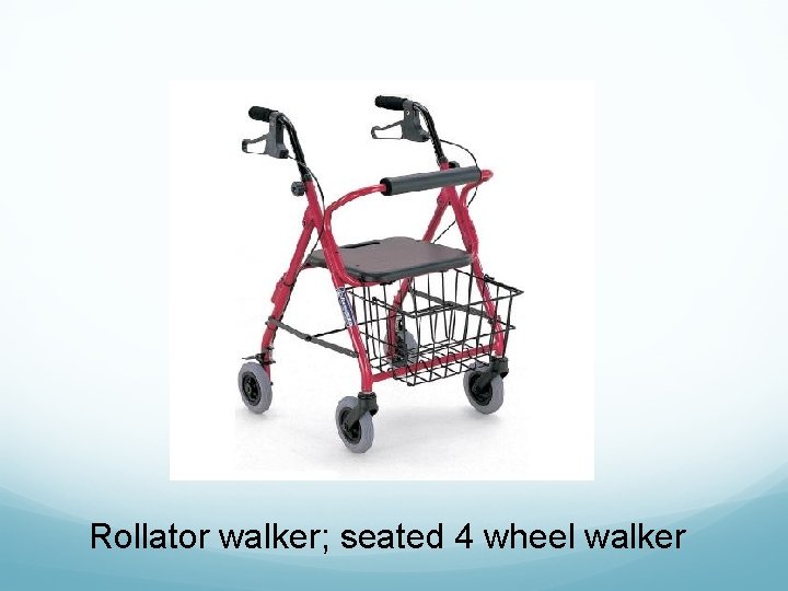 Rollator walker; seated 4 wheel walker 