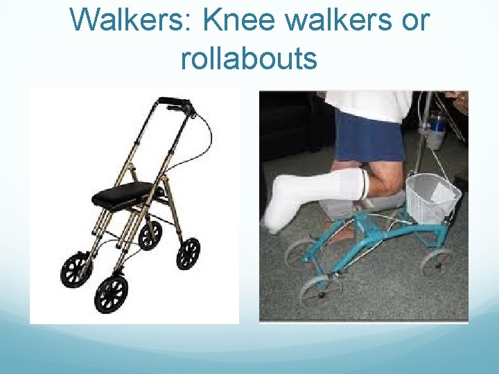Walkers: Knee walkers or rollabouts 