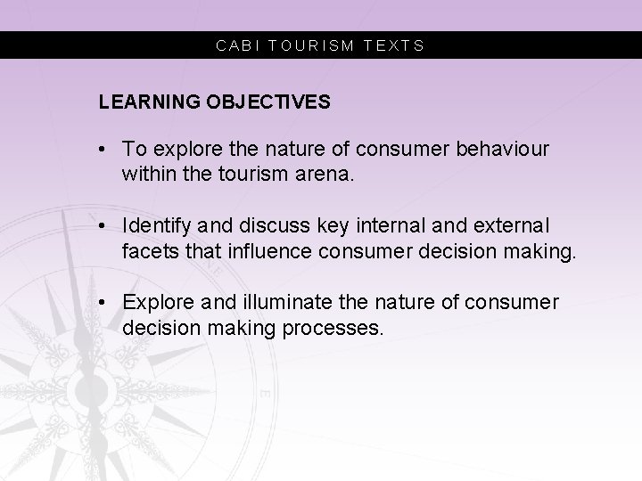 CABI TOURISM TEXTS LEARNING OBJECTIVES • To explore the nature of consumer behaviour within