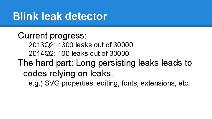 Blink leak detector Current progress: 2013 Q 2: 1300 leaks out of 30000 2014