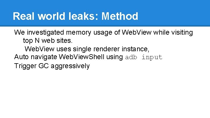 Real world leaks: Method We investigated memory usage of Web. View while visiting top